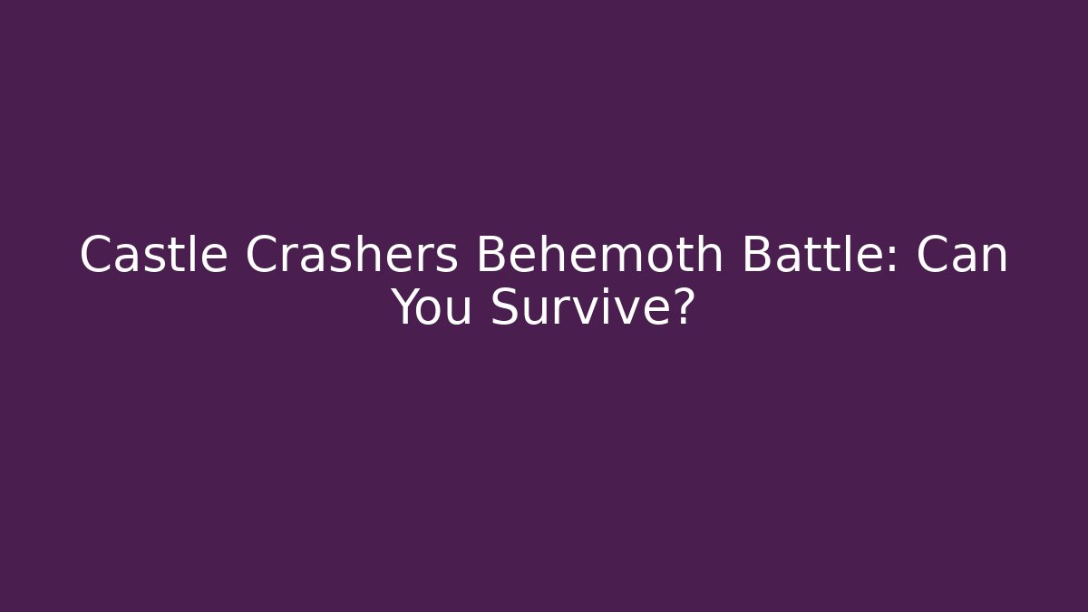 Castle Crashers Behemoth Battle: Can You Survive? - Create More Assets