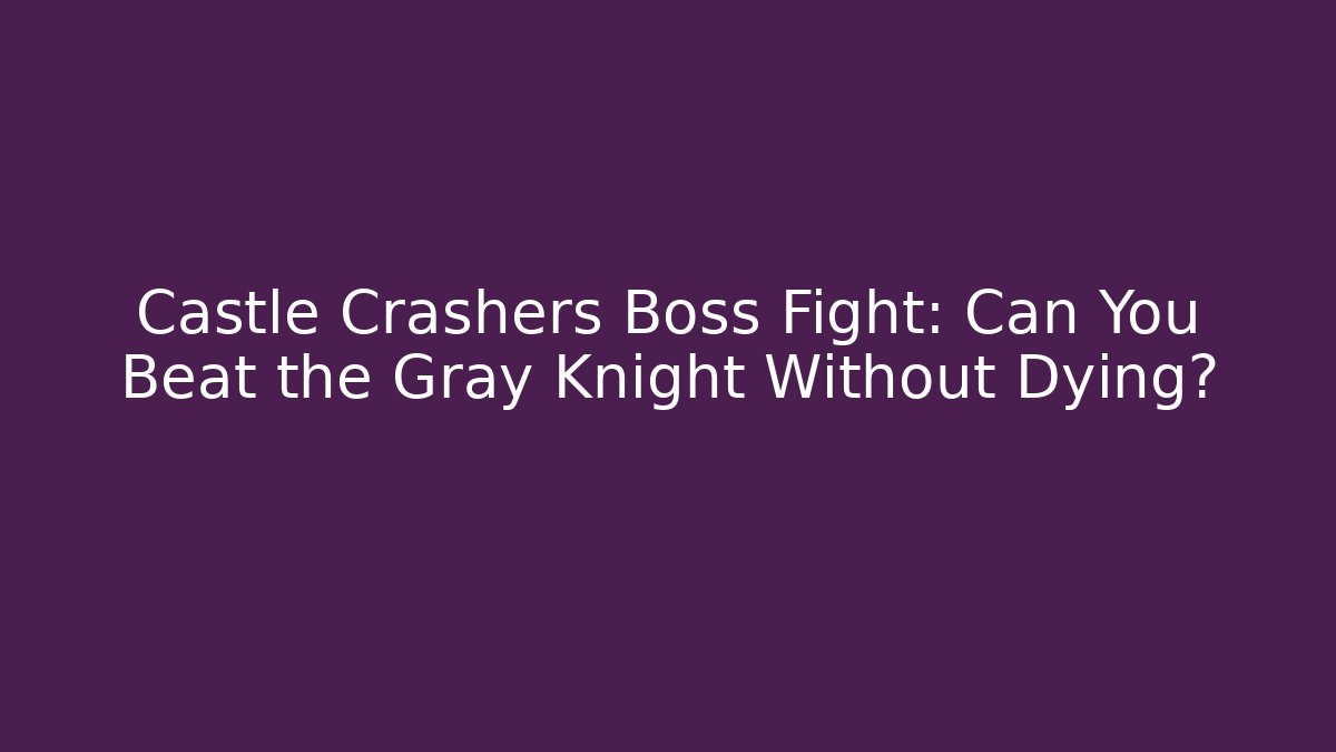 Castle Crashers Boss Fight: Can You Beat the Gray Knight Without Dying?