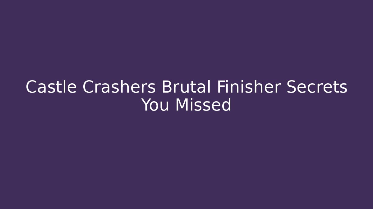 Castle Crashers Brutal Finisher Secrets You Missed