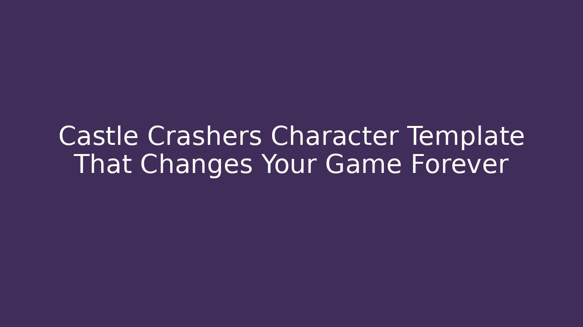 Castle Crashers Character Template That Changes Your Game Forever