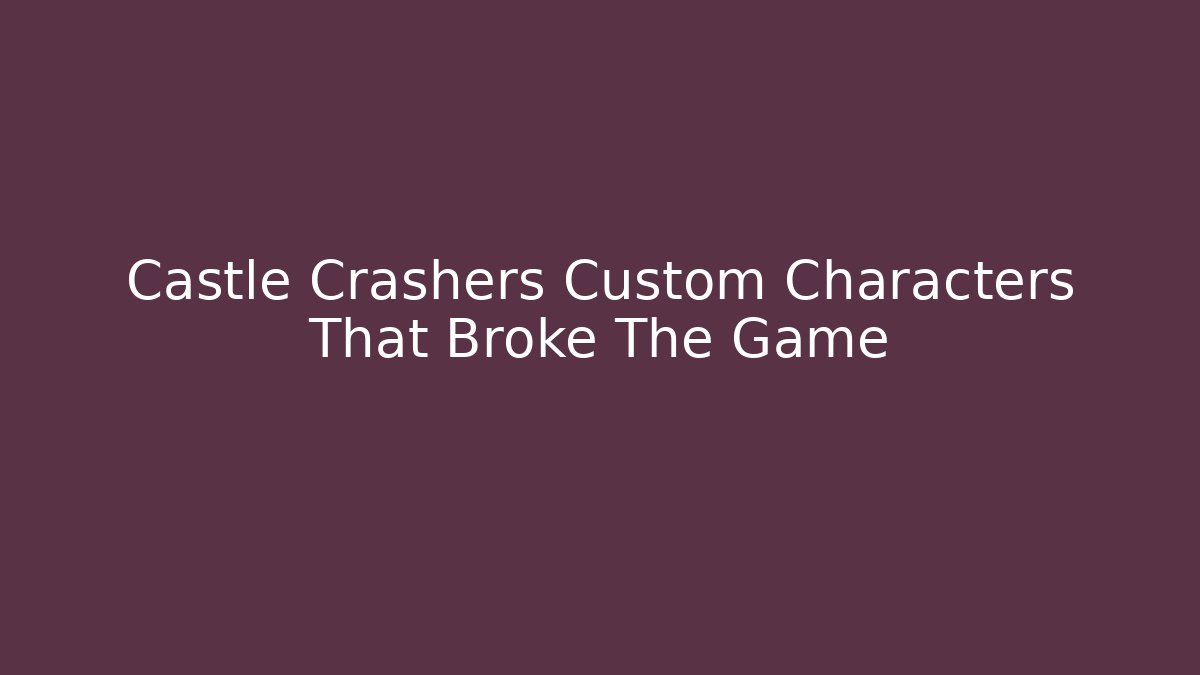 Castle Crashers Custom Characters That Broke The Game