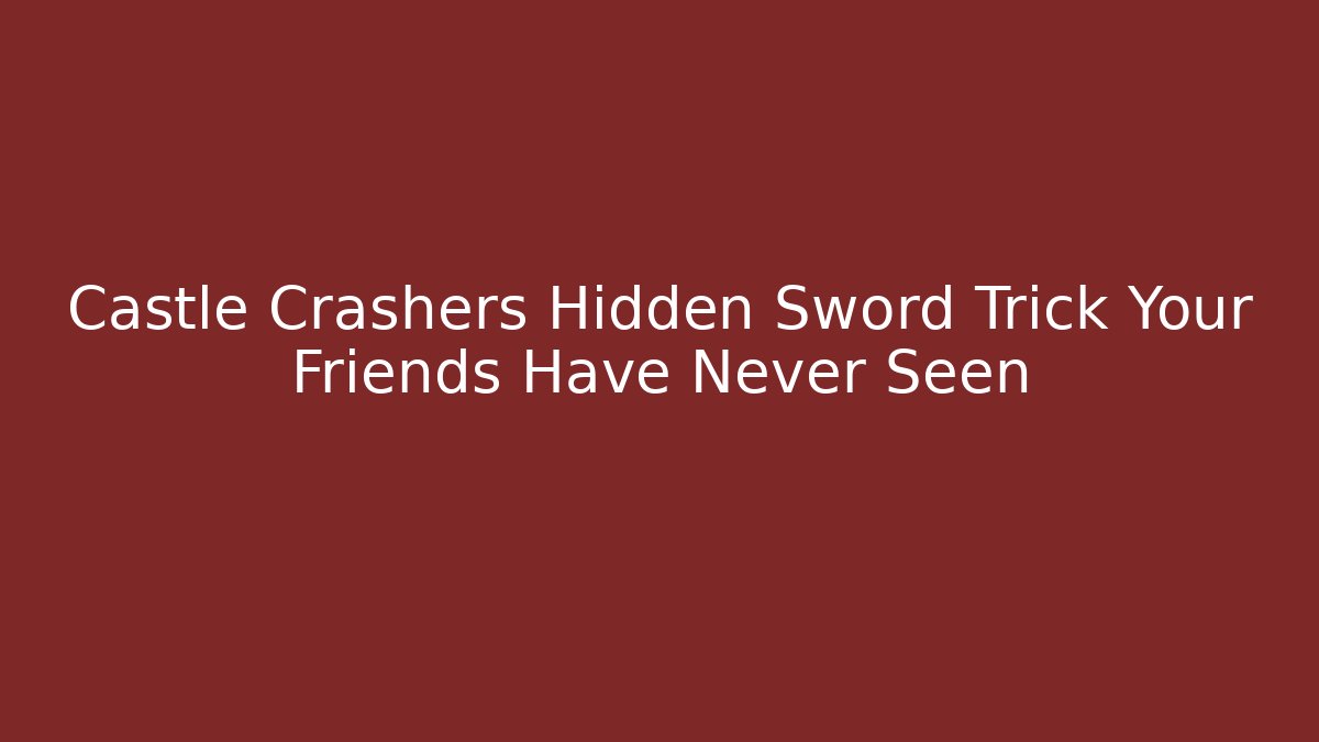 Castle Crashers Hidden Sword Trick Your Friends Have Never Seen