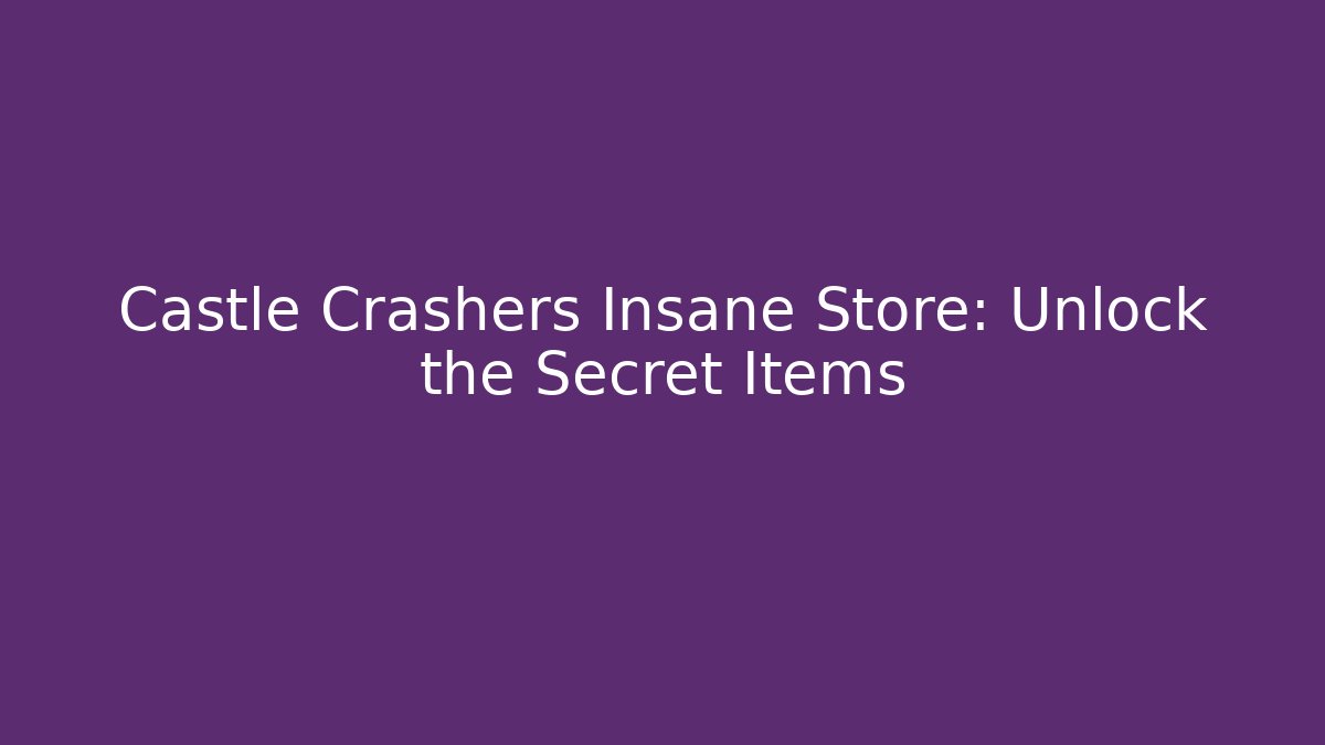 Castle Crashers Insane Store: Unlock the Secret Items