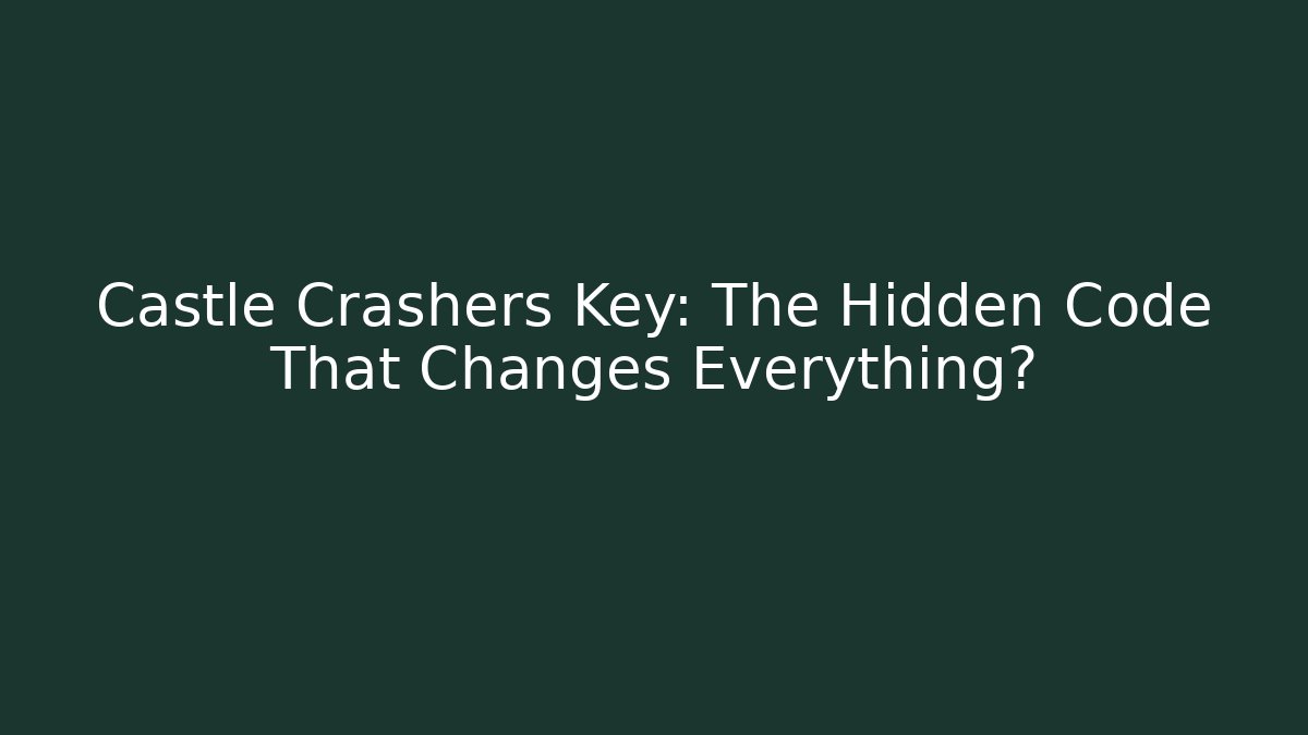 Castle Crashers Key: The Hidden Code That Changes Everything? - Create More Assets