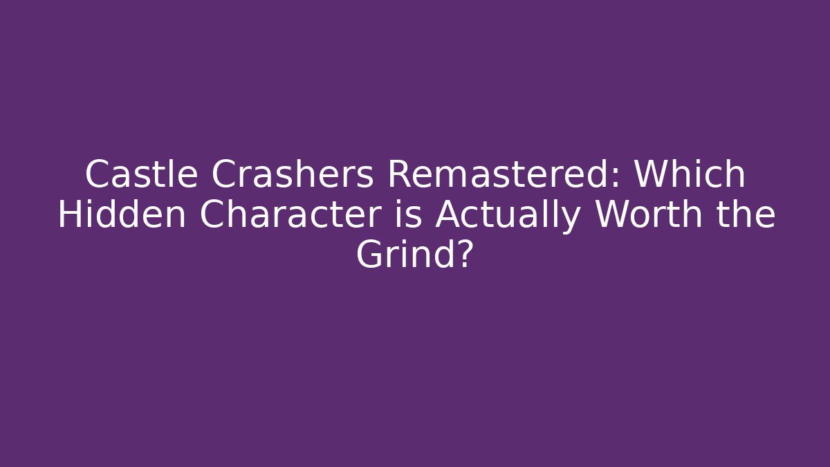 Castle Crashers Remastered: Which Hidden Character is Actually Worth the Grind? - Create More Assets