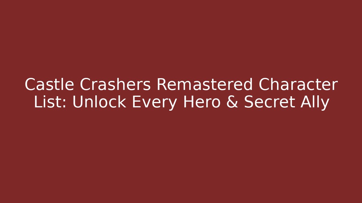 Castle Crashers Remastered Character List: Unlock Every Hero & Secret Ally