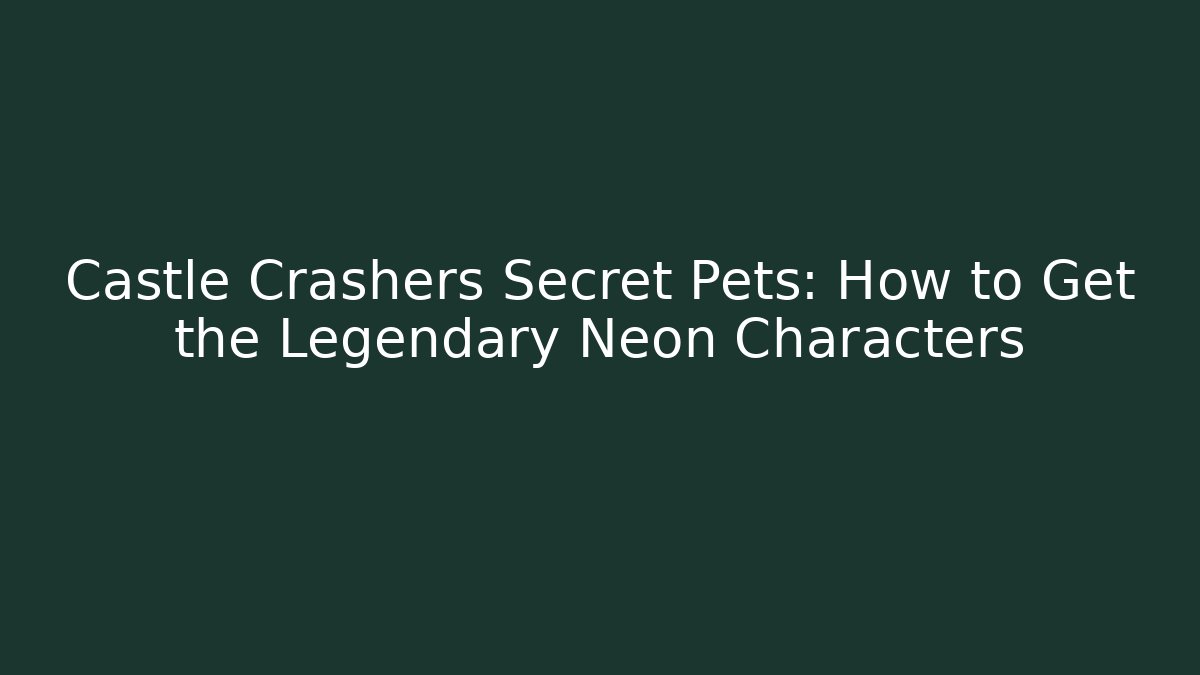 Castle Crashers Secret Pets: How to Get the Legendary Neon Characters