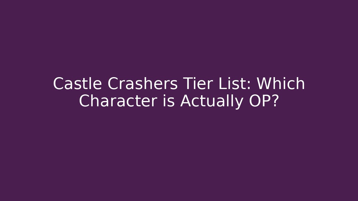 Castle Crashers Tier List: Which Character is Actually OP? - Create More Assets