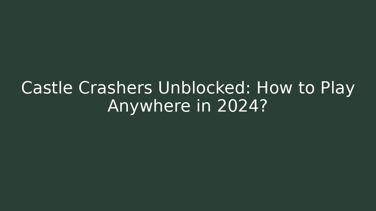 Castle Crashers Unblocked: How to Play Anywhere in 2024?