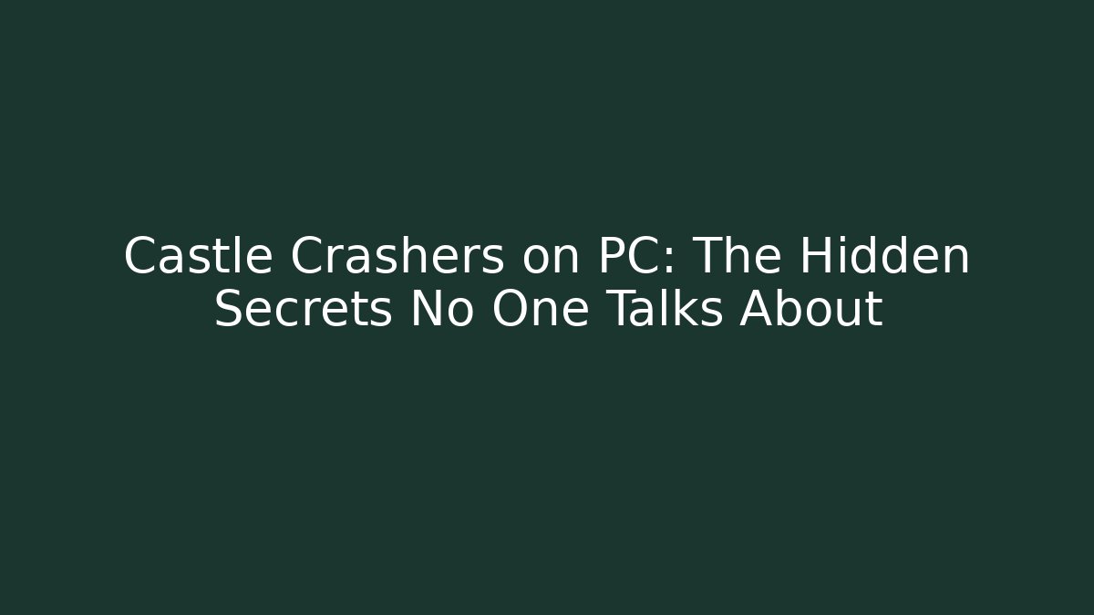 Castle Crashers on PC: The Hidden Secrets No One Talks About