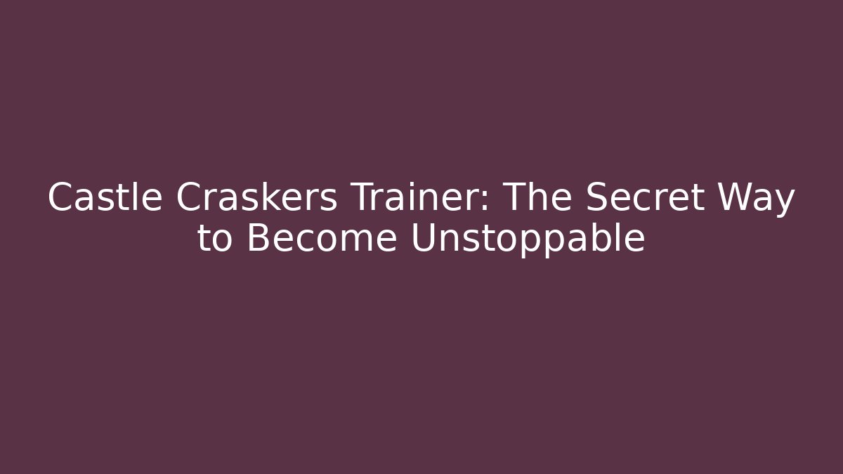 Castle Craskers Trainer: The Secret Way to Become Unstoppable