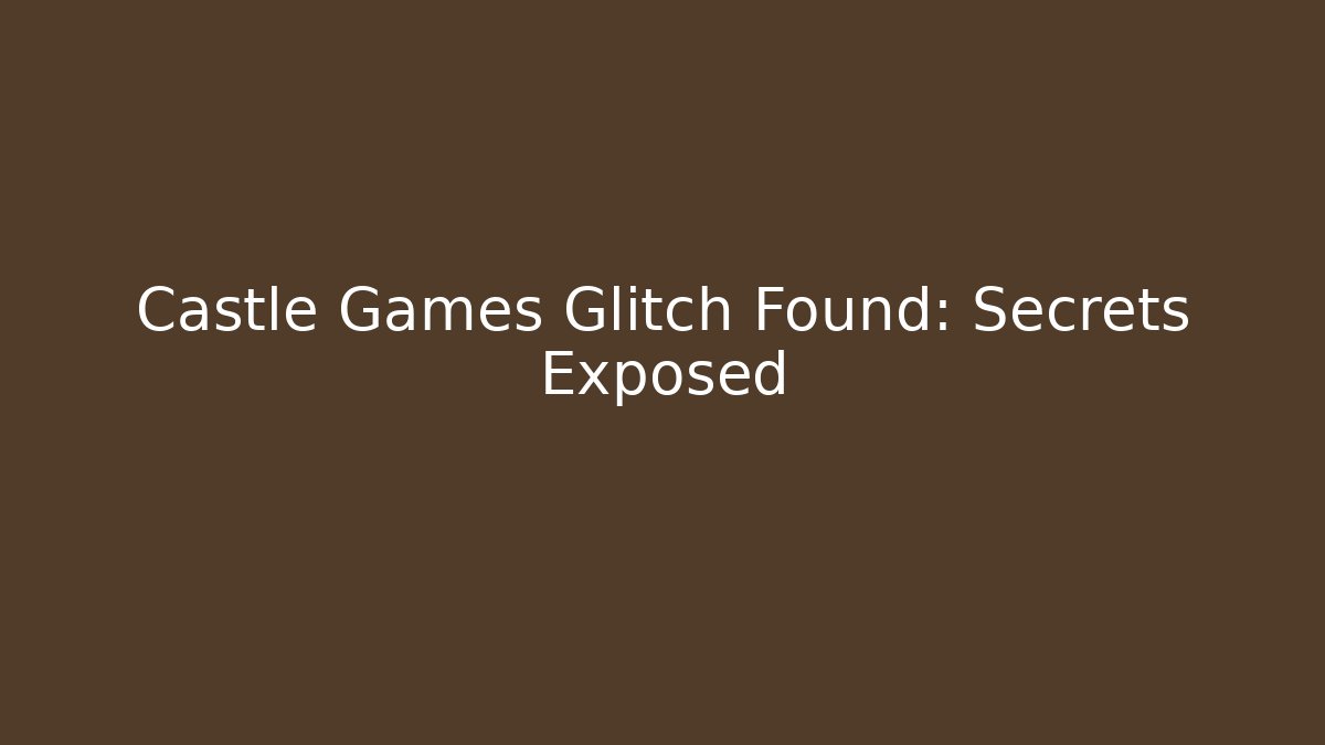 Castle Games Glitch Found: Secrets Exposed