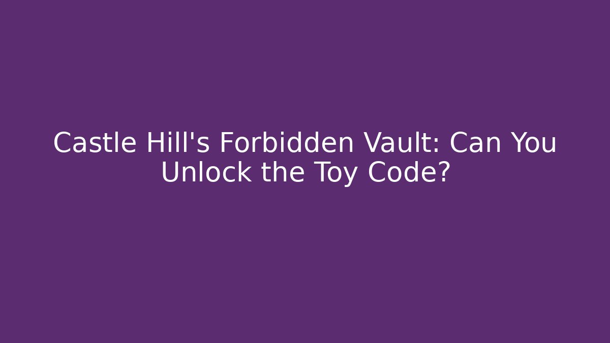Castle Hill's Forbidden Vault: Can You Unlock the Toy Code? - Create More Assets