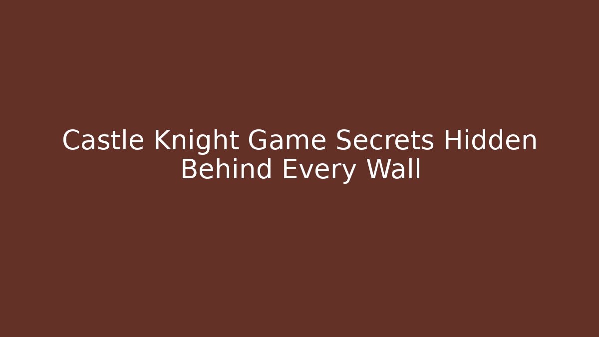 Castle Knight Game Secrets Hidden Behind Every Wall - Create More Assets