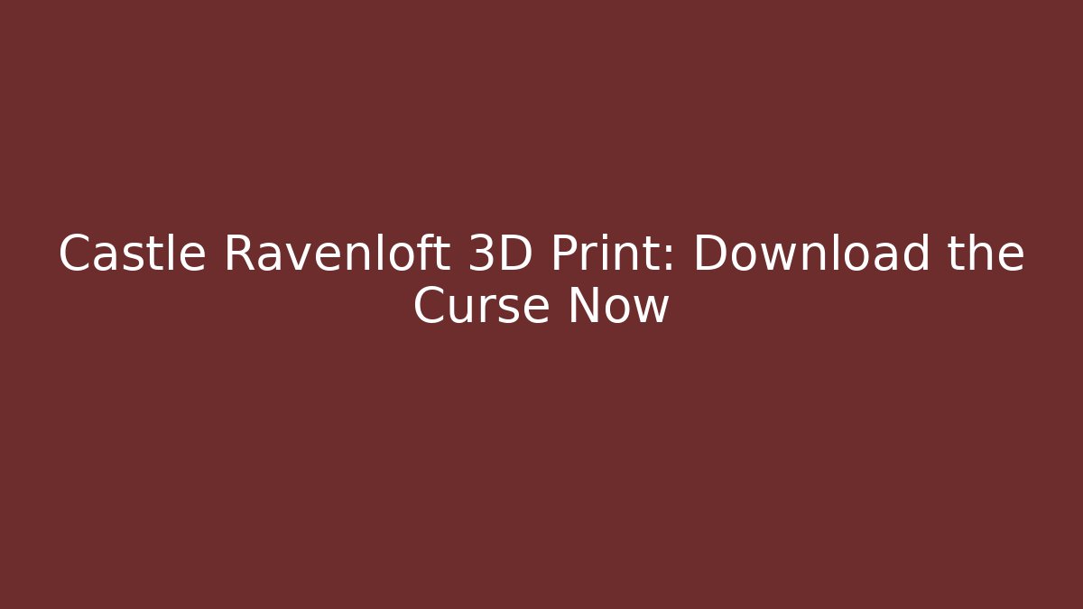 Castle Ravenloft 3D Print: Download the Curse Now