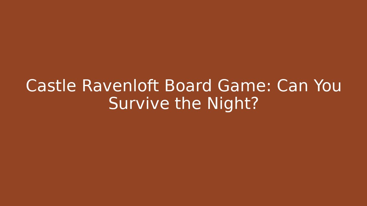 Castle Ravenloft Board Game: Can You Survive the Night?