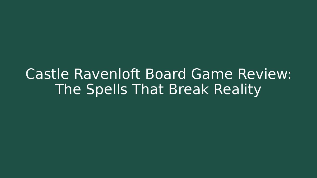 Castle Ravenloft Board Game Review: The Spells That Break Reality
