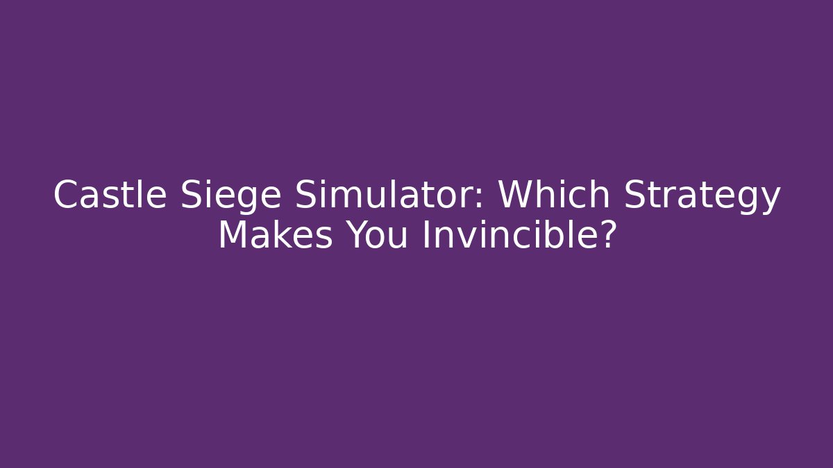 Castle Siege Simulator: Which Strategy Makes You Invincible? - Create More Assets