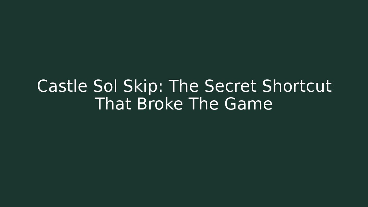 Castle Sol Skip: The Secret Shortcut That Broke The Game