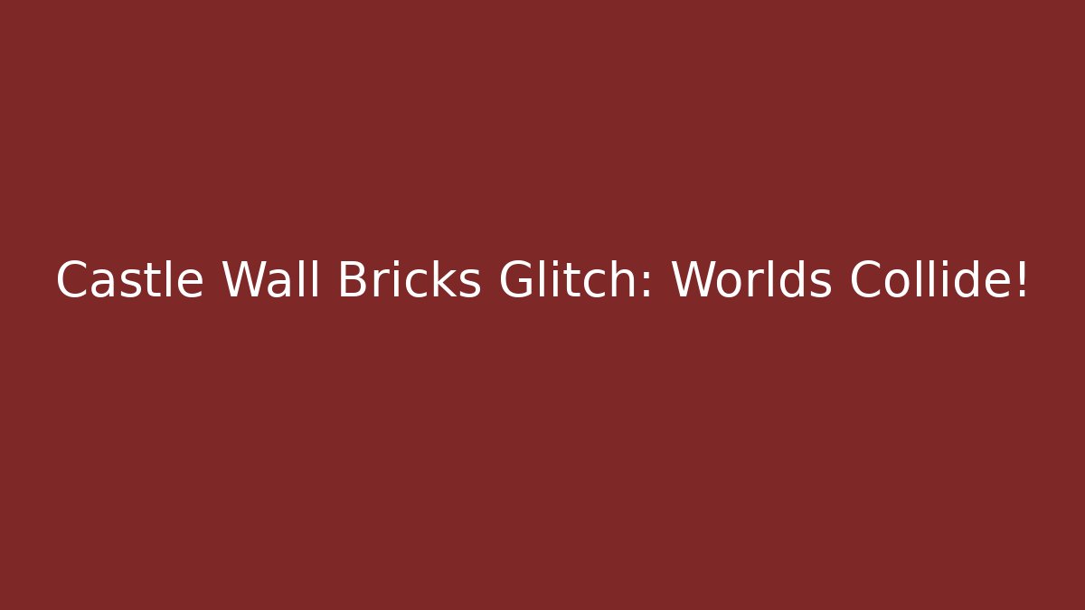 Castle Wall Bricks Glitch: Worlds Collide!