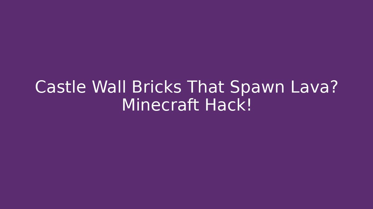 Castle Wall Bricks That Spawn Lava? Minecraft Hack!