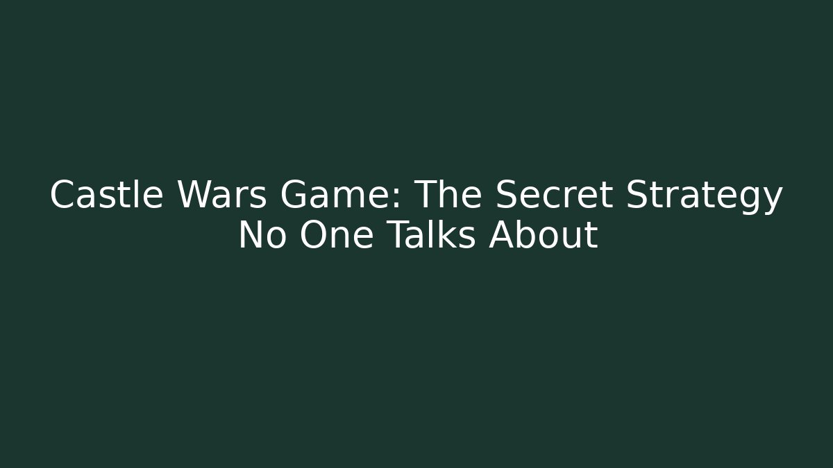 Castle Wars Game: The Secret Strategy No One Talks About - Create More Assets
