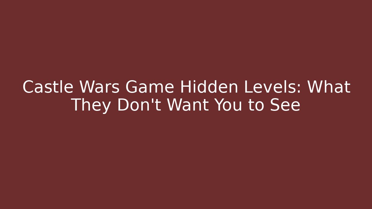 Castle Wars Game Hidden Levels: What They Don't Want You to See