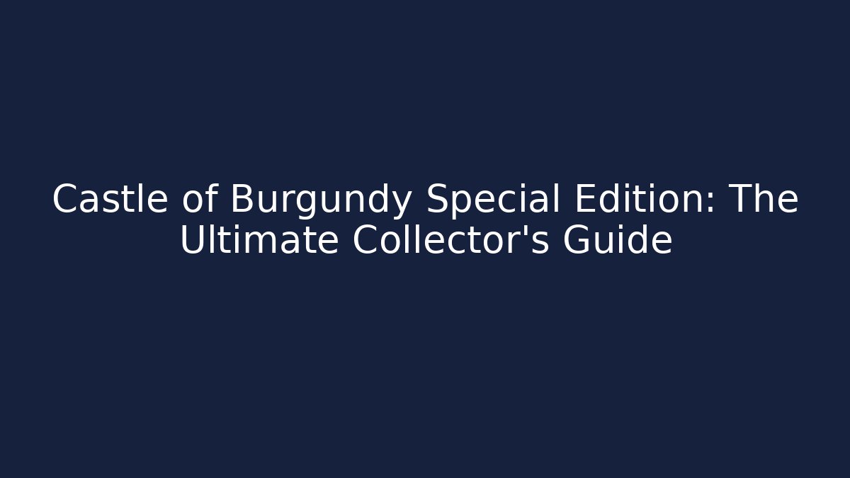 Castle of Burgundy Special Edition: The Ultimate Collector's Guide