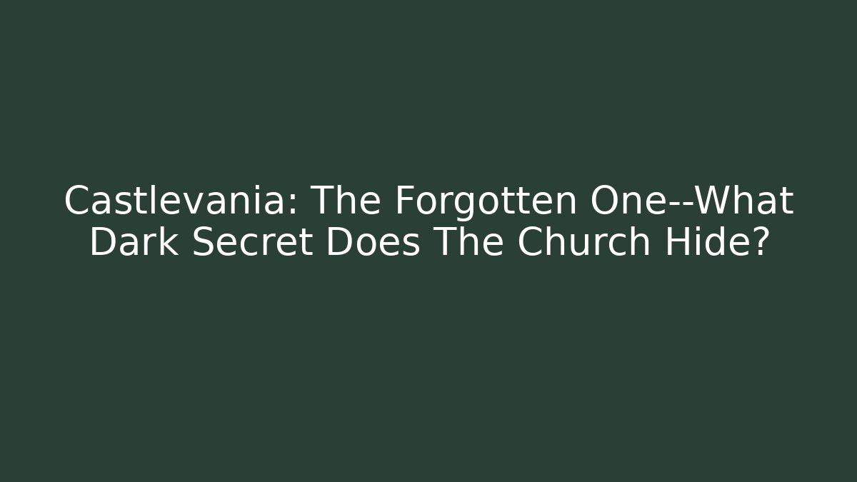 Castlevania: The Forgotten One—What Dark Secret Does The Church Hide?