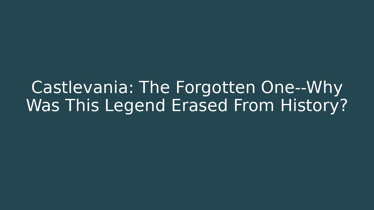 Castlevania: The Forgotten One—Why Was This Legend Erased From History?