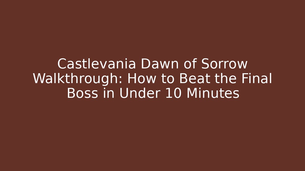 Castlevania Dawn of Sorrow Walkthrough: How to Beat the Final Boss in Under 10 Minutes