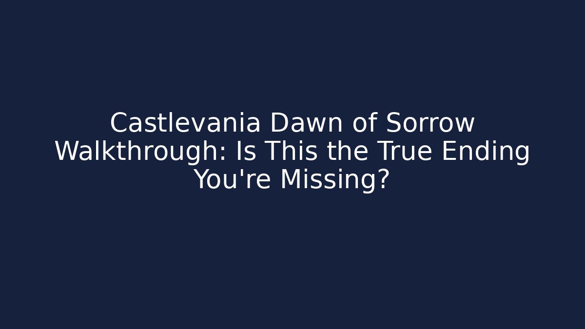 Castlevania Dawn of Sorrow Walkthrough: Is This the True Ending You're Missing?