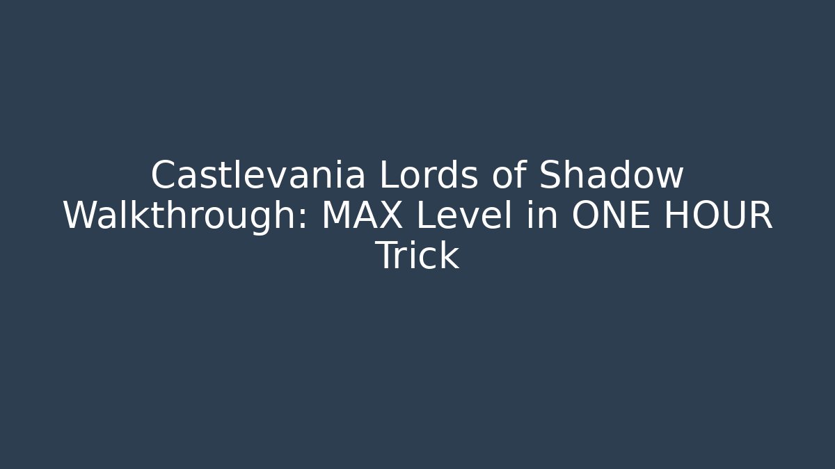 Castlevania Lords of Shadow Walkthrough: MAX Level in ONE HOUR Trick