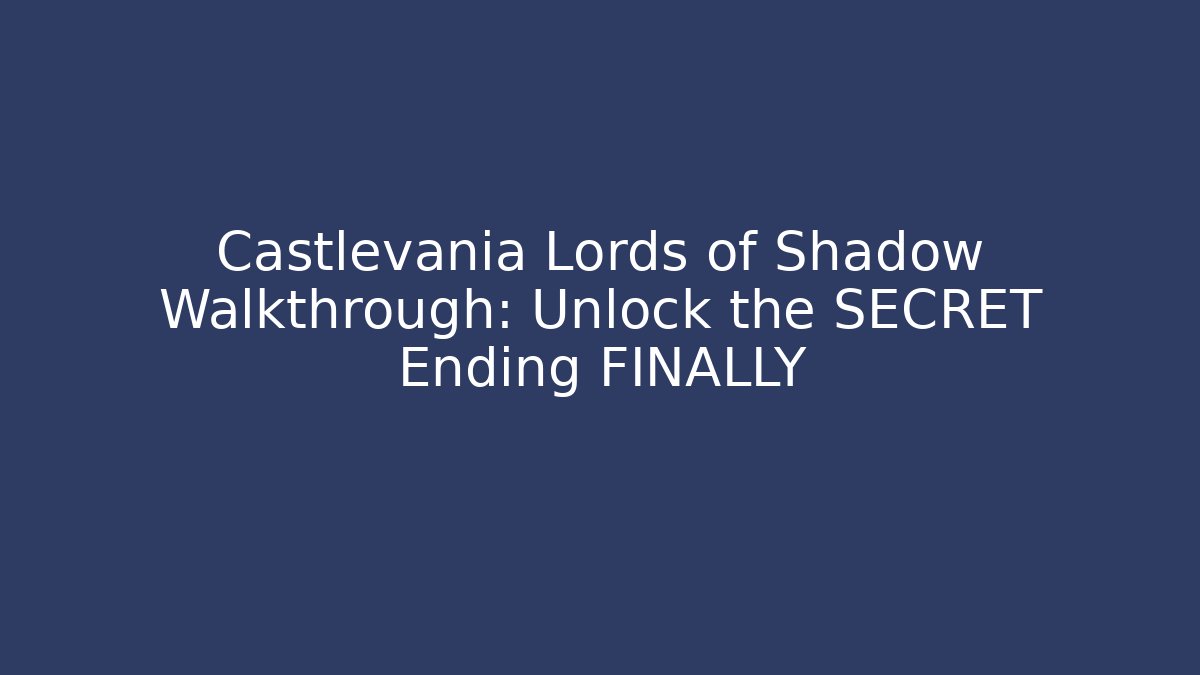 Castlevania Lords of Shadow Walkthrough: Unlock the SECRET Ending FINALLY