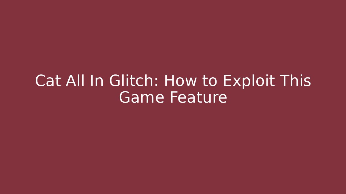 Cat All In Glitch: How to Exploit This Game Feature - Create More Assets