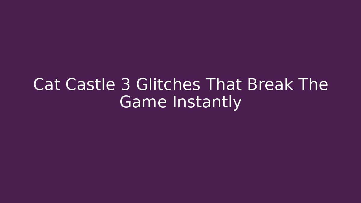 Cat Castle 3 Glitches That Break The Game Instantly