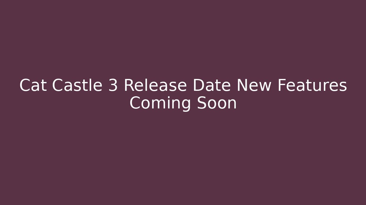 Cat Castle 3 Release Date New Features Coming Soon