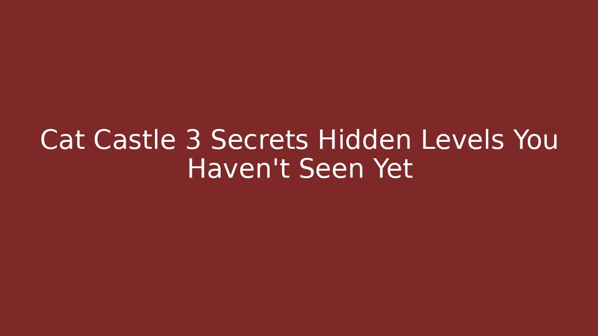 Cat Castle 3 Secrets Hidden Levels You Haven’t Seen Yet
