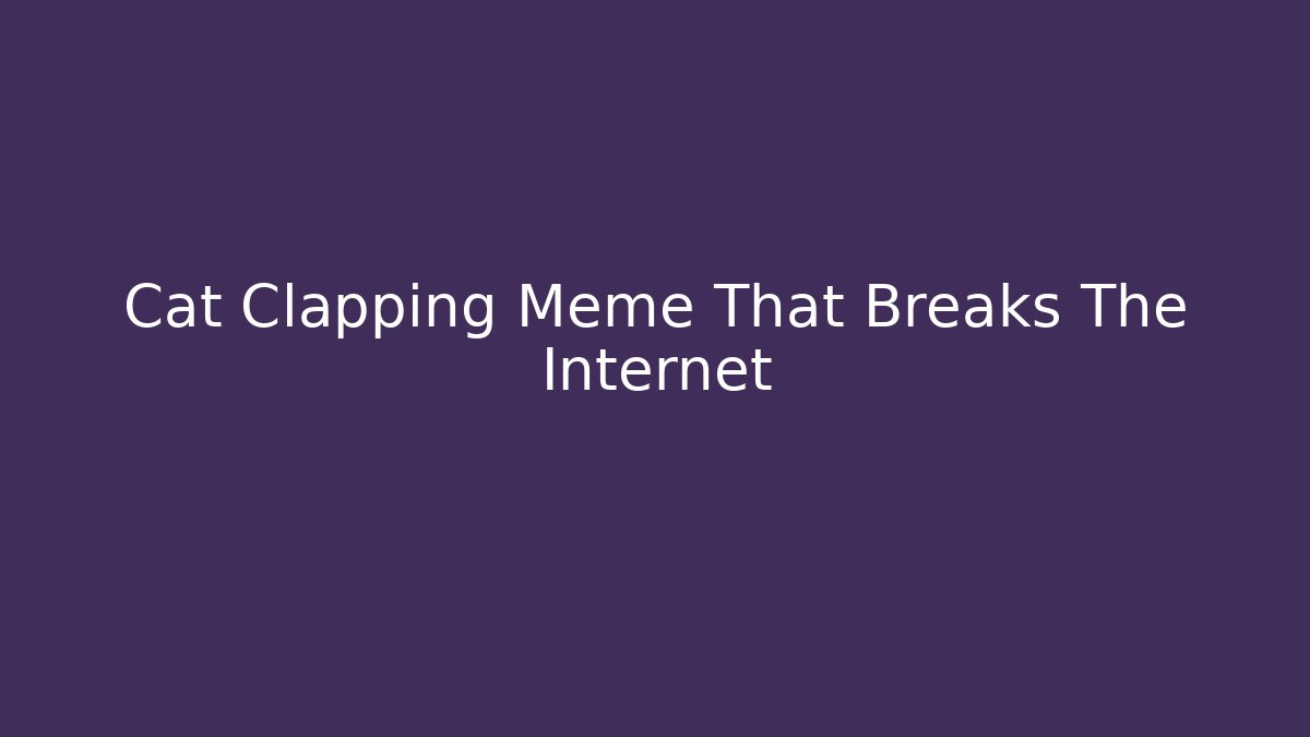 Cat Clapping Meme That Breaks The Internet