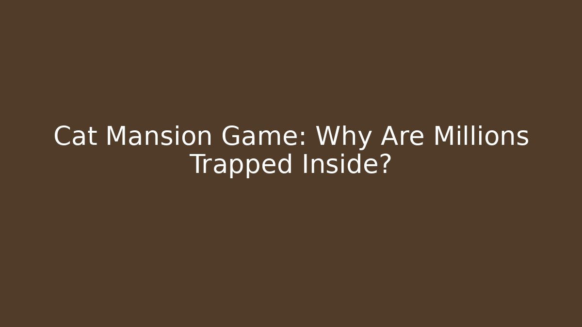 Cat Mansion Game: Why Are Millions Trapped Inside?