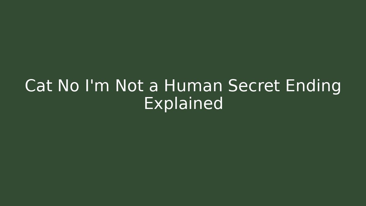 Cat No I'm Not a Human Secret Ending Explained