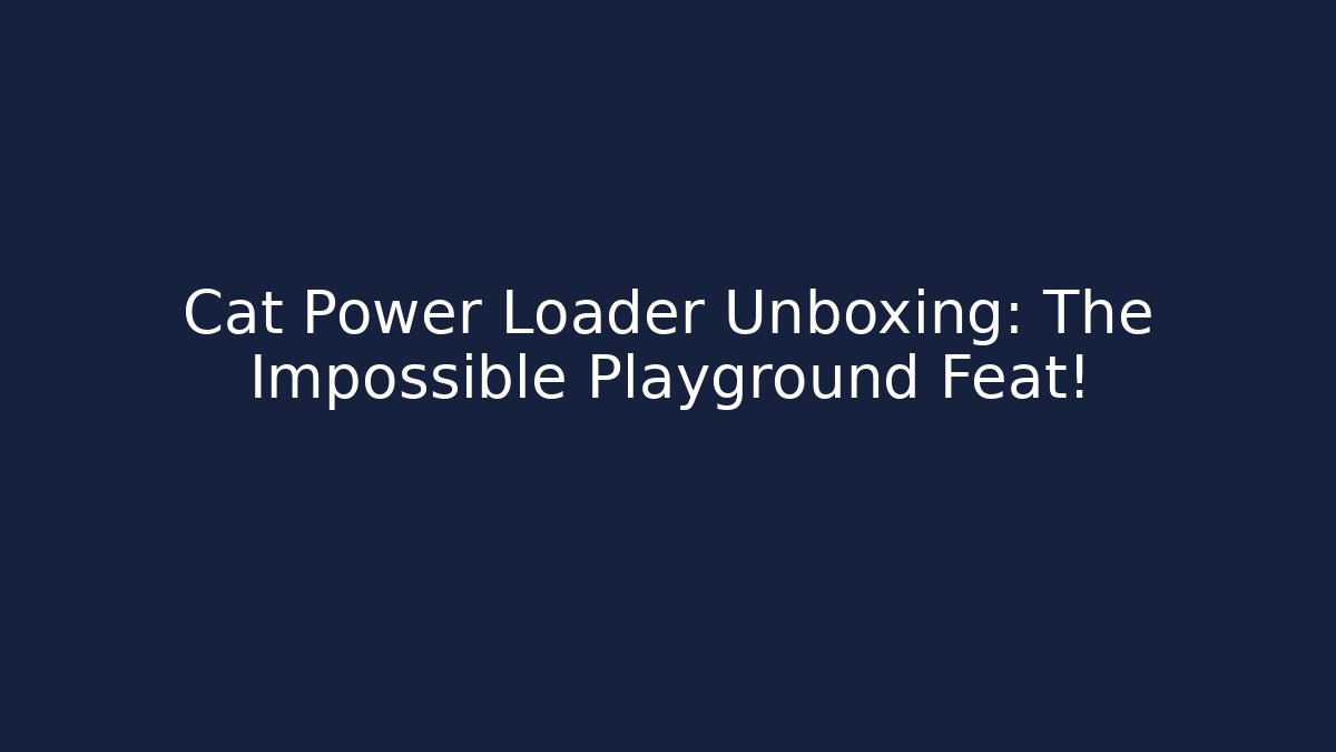 Cat Power Loader Unboxing: The Impossible Playground Feat!