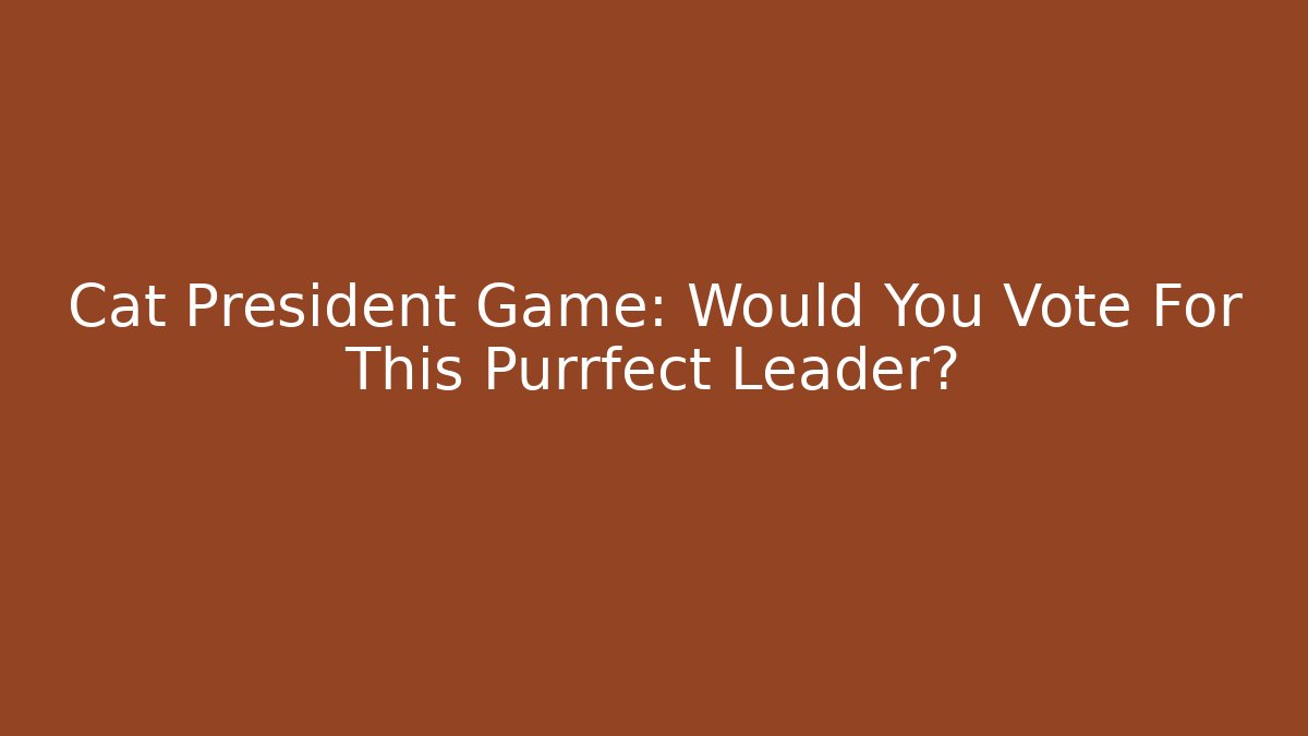 Cat President Game: Would You Vote For This Purrfect Leader?