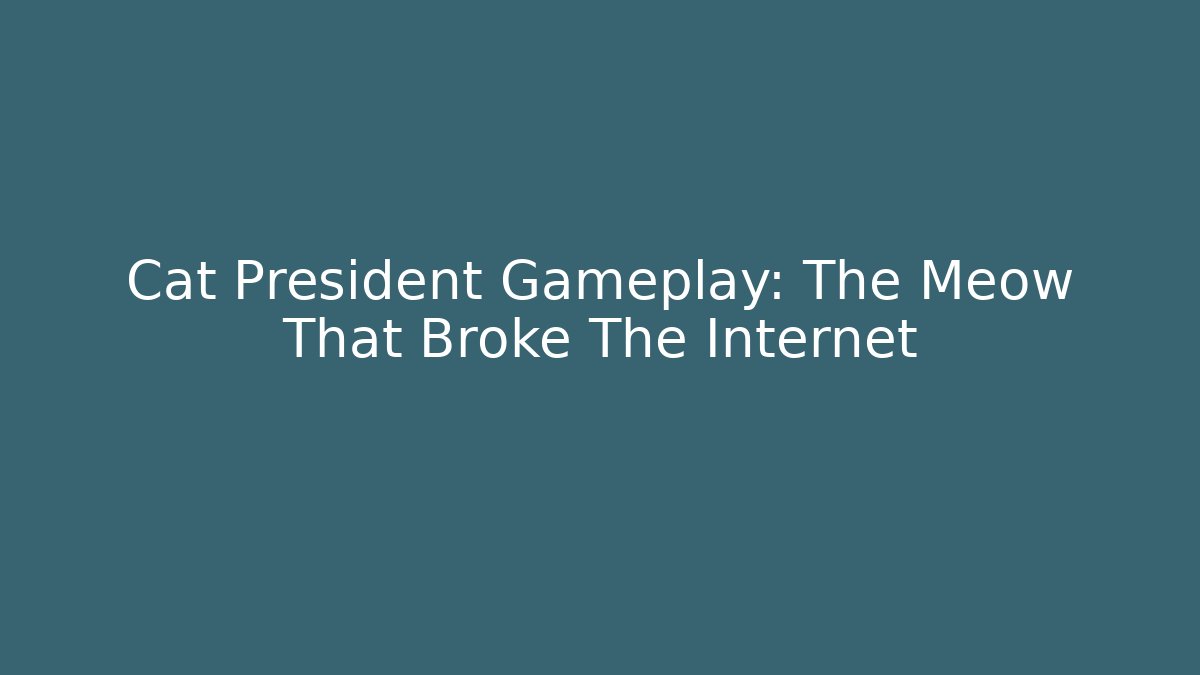 Cat President Gameplay: The Meow That Broke The Internet