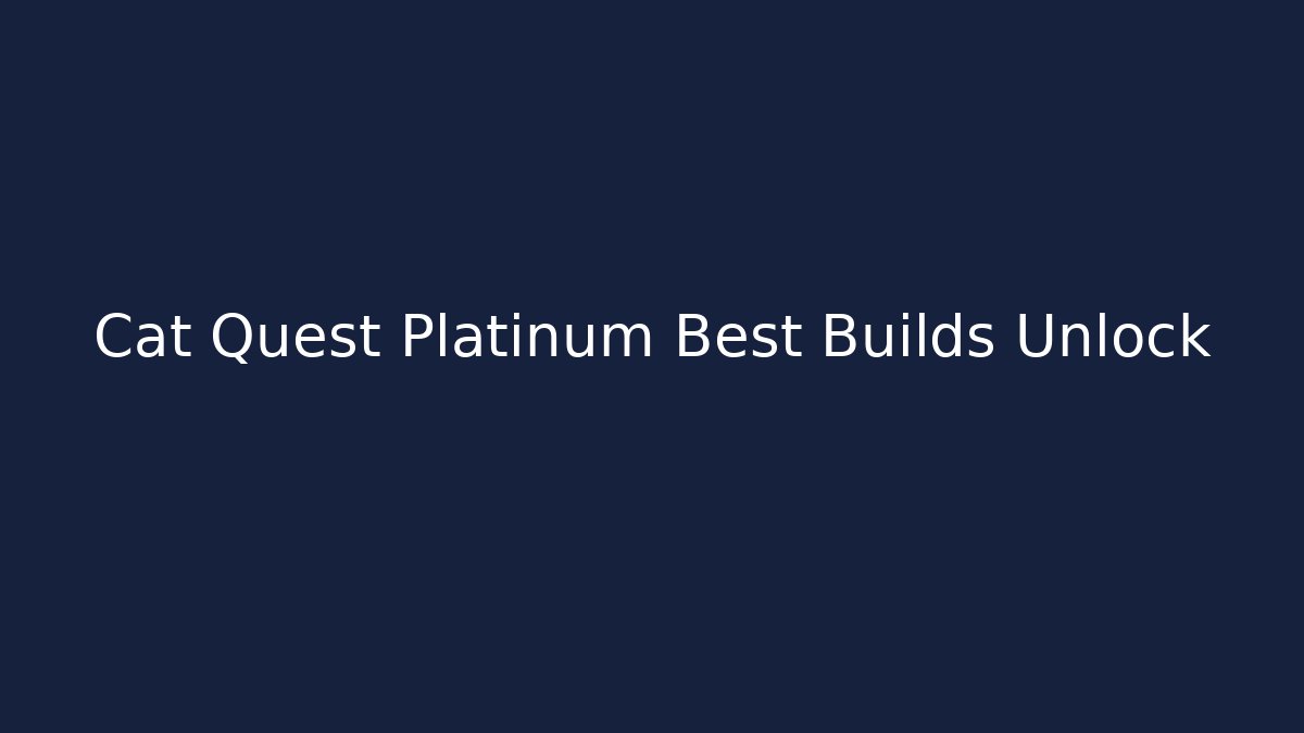 Cat Quest Platinum Best Builds Unlock