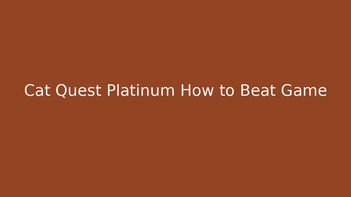 Cat Quest Platinum How to Beat Game
