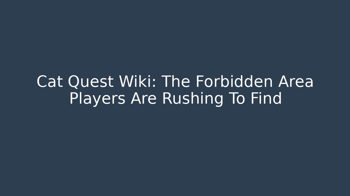 Cat Quest Wiki: The Forbidden Area Players Are Rushing To Find
