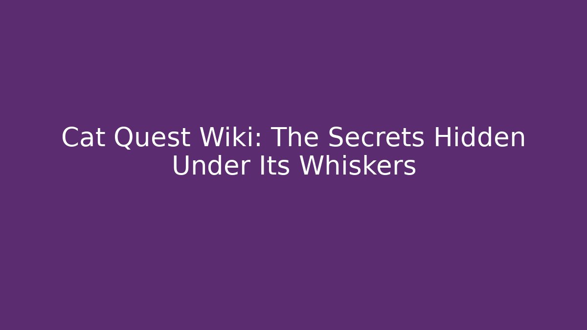 Cat Quest Wiki: The Secrets Hidden Under Its Whiskers