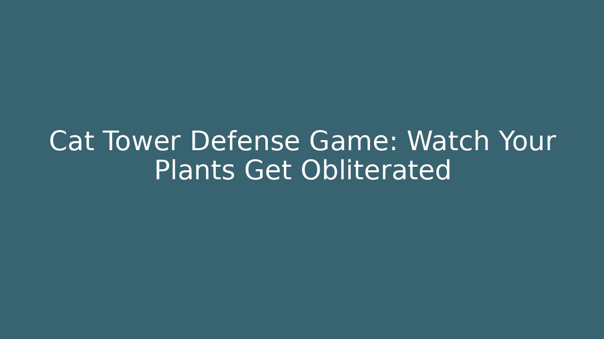 Cat Tower Defense Game: Watch Your Plants Get Obliterated