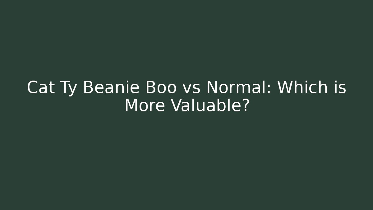 Cat Ty Beanie Boo vs Normal: Which is More Valuable?